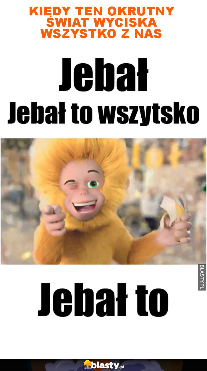 Kiedy ten okrutny świat wyciska wszystko z nas Kiedy ten okrutny świat wyciska wszystko z nas