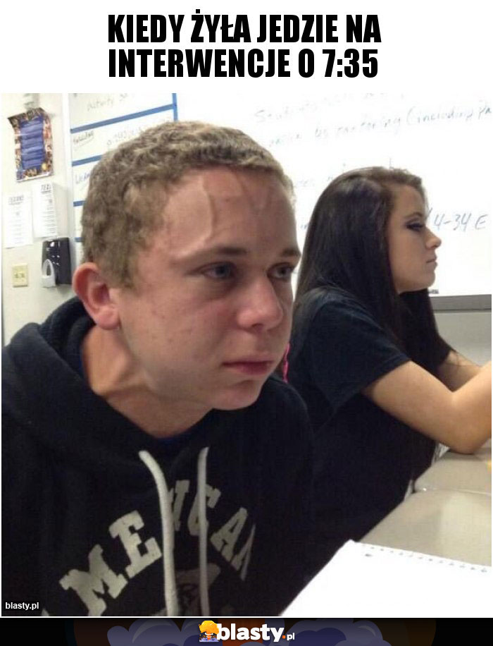 Kiedy żyła jedzie na interwencje o 7:35