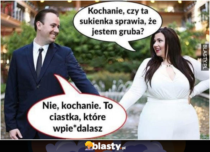 Kochanie czy ta sukienka sprawia że jestem gruba memy, gify i śmieszne  obrazki facebook, tapety, demotywatory zdjęcia