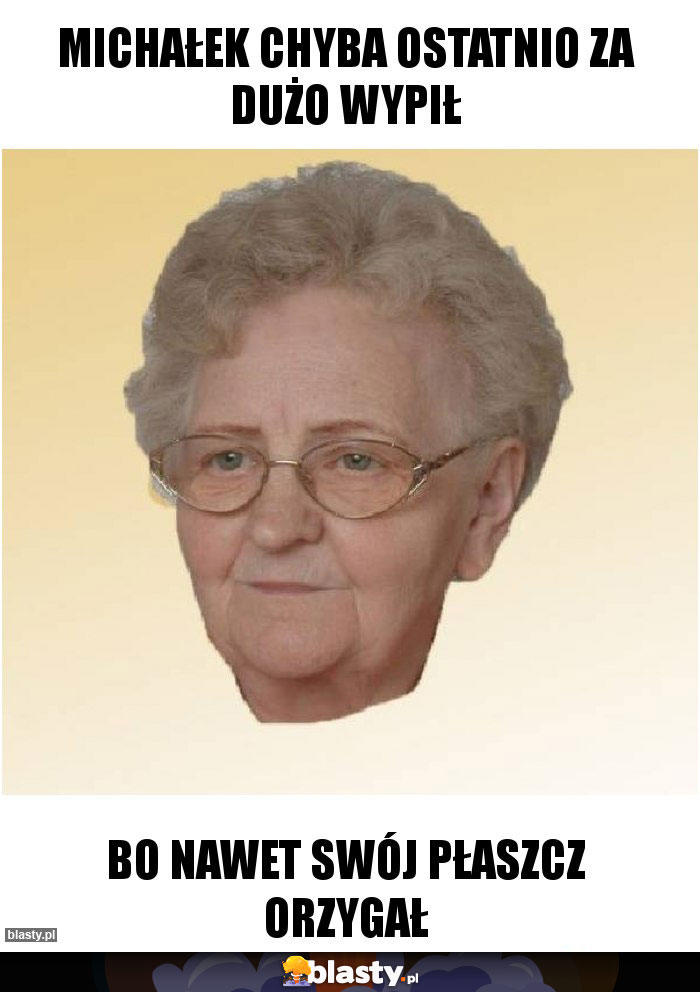 Michałek chyba ostatnio za dużo wypił