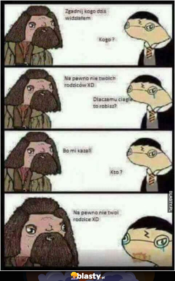 Na pewno nie twoich rodziców XD