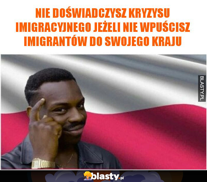 Nie doświadczysz kryzysu imigracyjnego jeżeli nie wpuścisz imigrantów do swojego kraju