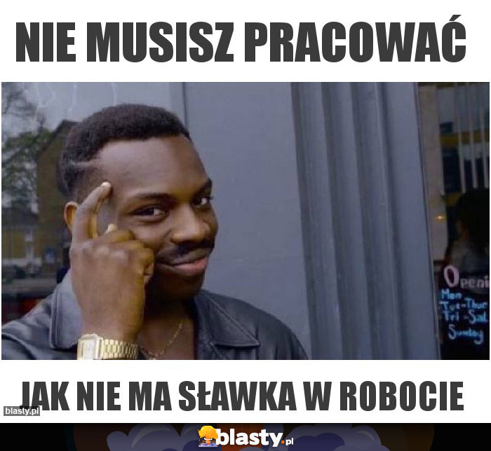 Nie musisz pracować