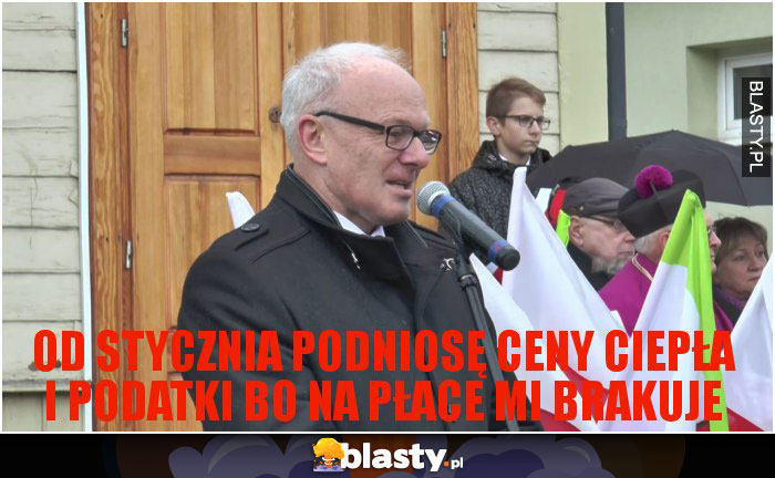 od stycznia podniosę ceny ciepła i podatki bo na płace mi brakuje