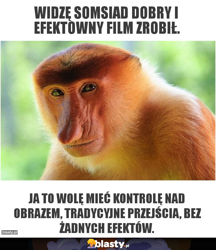 Widzę somsiad dobry i efektowny film zrobił. Widzę somsiad dobry i efektowny film zrobił.