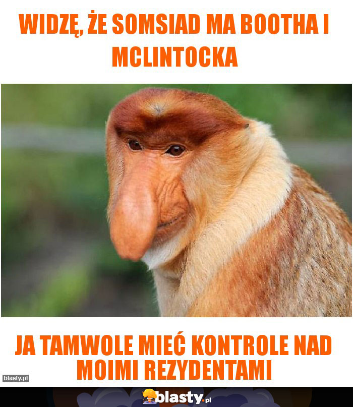 Widzę, że somsiad ma Bootha i McLintocka
