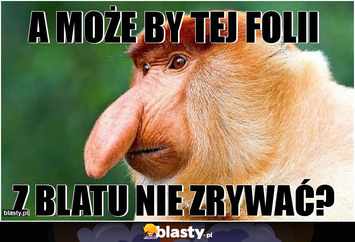 A może by tej folii A może by tej folii