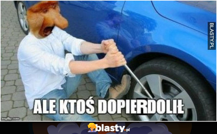 Ale ktoś dopierdolił