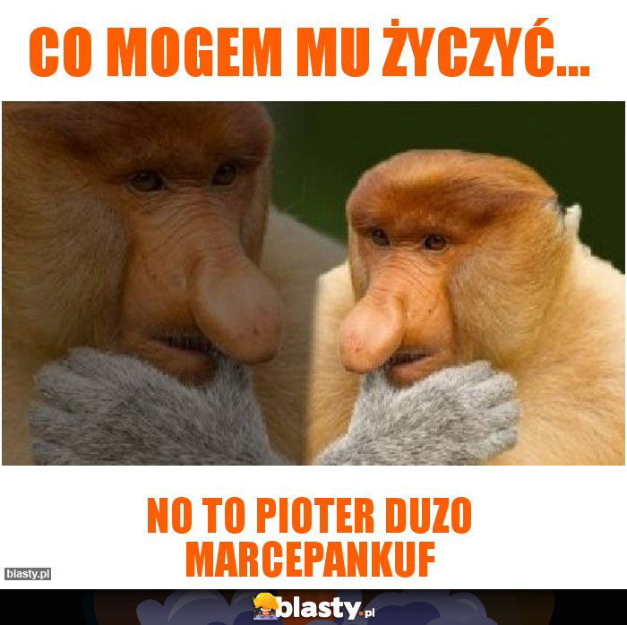 co mogem mu życzyć...