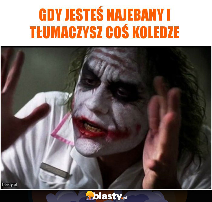 Gdy jesteś najebany i tłumaczysz coś koledze