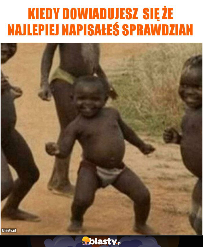 Kiedy dowiadujesz się że najlepiej napisałeś sprawdzian Kiedy dowiadujesz się że najlepiej napisałeś sprawdzian