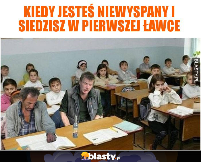 Kiedy jesteś niewyspany i siedzisz w pierwszej ławce