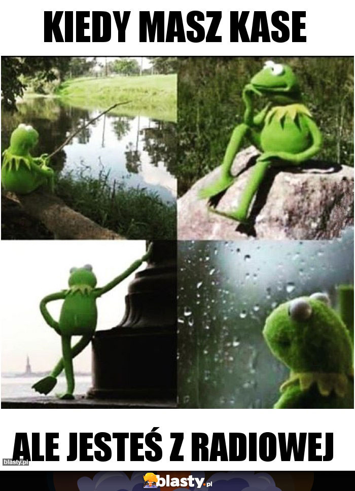 KIEDY MASZ KASE