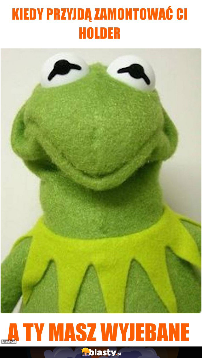 Kiedy przyjdą zamontować ci holder