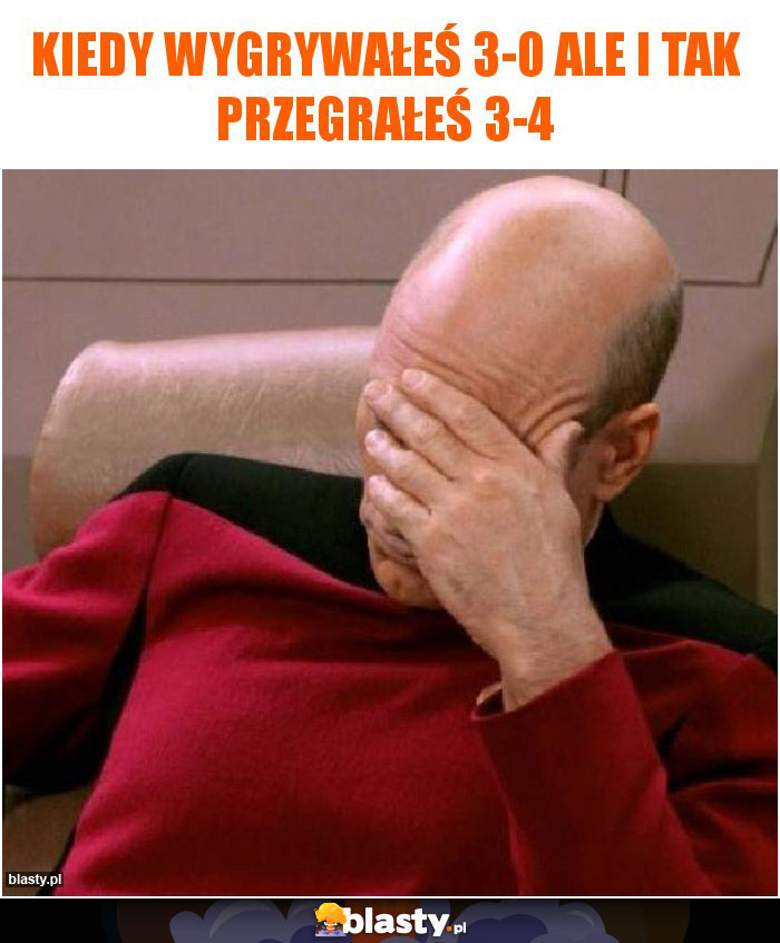 Kiedy wygrywałeś 3-0 ale i tak przegrałeś 3-4 Kiedy wygrywałeś 3-0 ale i tak przegrałeś 3-4