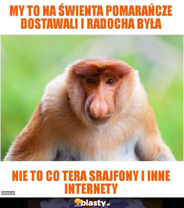 My to na świenta pomarańcze dostawali i radocha była