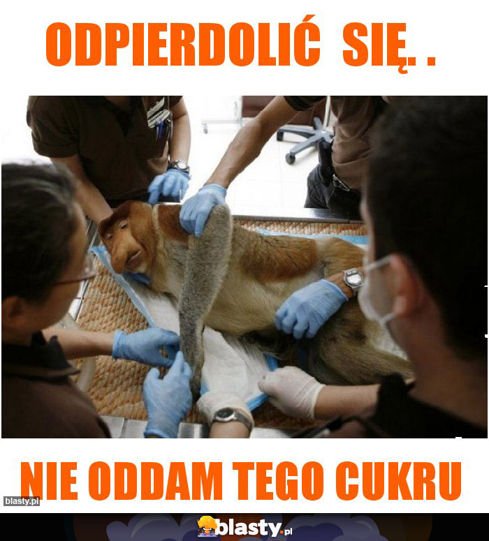 Odpierdolić  się. .