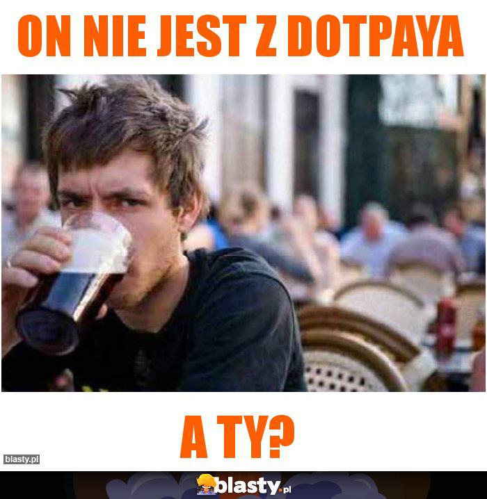 ON NIE JEST Z DOTPAYA