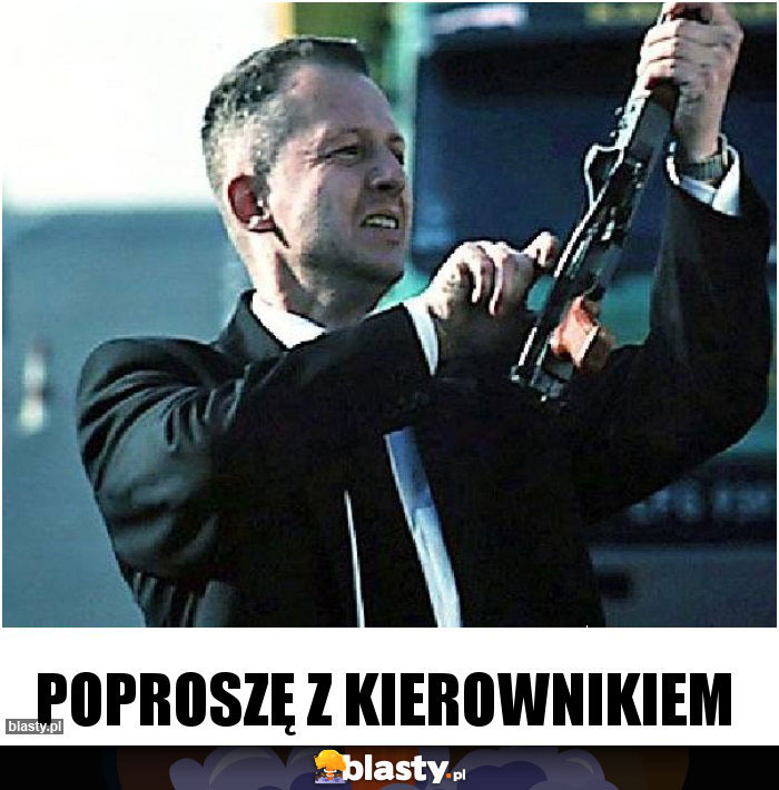 Poproszę z kierownikiem Poproszę z kierownikiem
