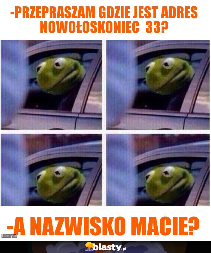 -przepraszam gdzie jest adres nowołoskoniec 33? -przepraszam gdzie jest adres nowołoskoniec 33?