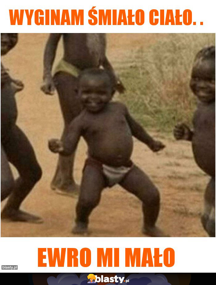 Wyginam śmiało ciało. .