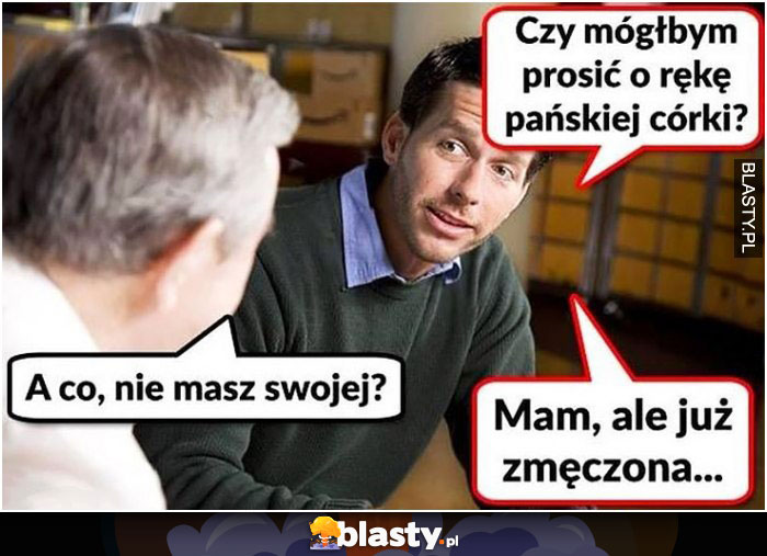 Czy mógłbym prosić rękę Pańskiej córki ?