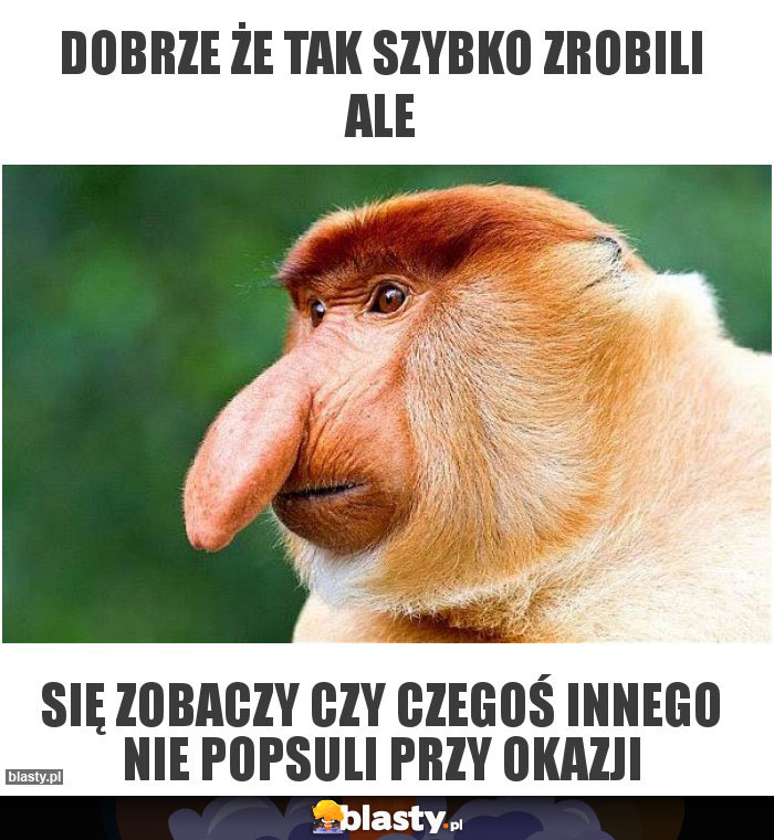Dobrze że tak szybko zrobili ale Dobrze że tak szybko zrobili ale