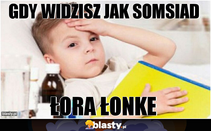 Gdy widzisz jak somsiad