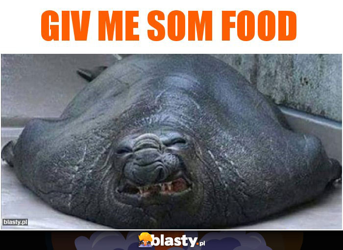 Giv me som food