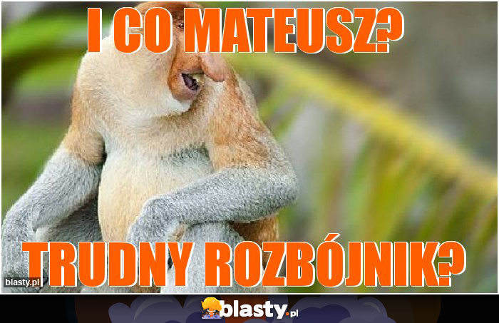 I co Mateusz? I co Mateusz?