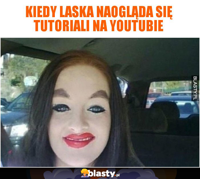 Kiedy laska naogląda się tutoriali na youtubie