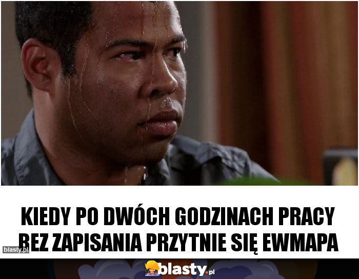 Kiedy po dwóch godzinach pracy bez zapisania przytnie się EWMAPA Kiedy po dwóch godzinach pracy bez zapisania przytnie się EWMAPA