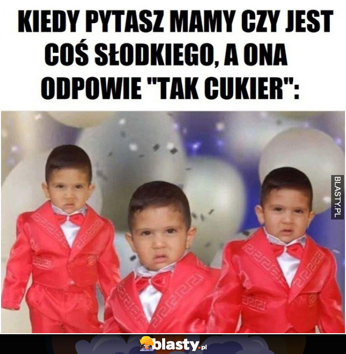 Kiedy pytasz mamę czy jest coś słodkiego