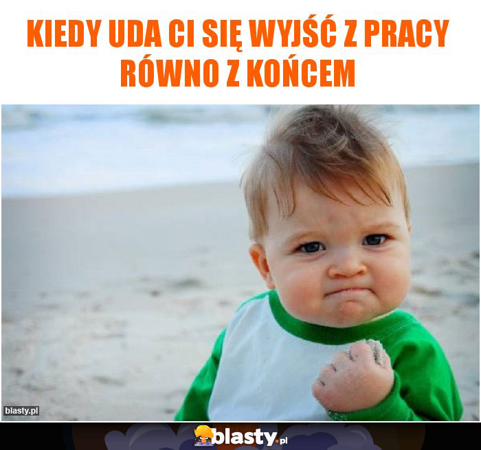 Kiedy uda ci się wyjść z pracy równo z końcem Kiedy uda ci się wyjść z pracy równo z końcem