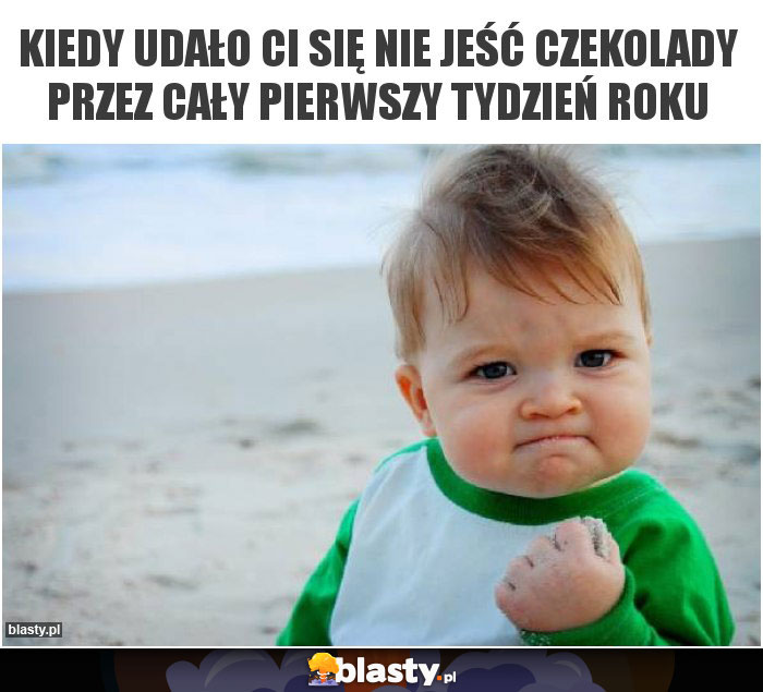 Kiedy udało ci się nie jeść czekolady przez cały pierwszy tydzień roku