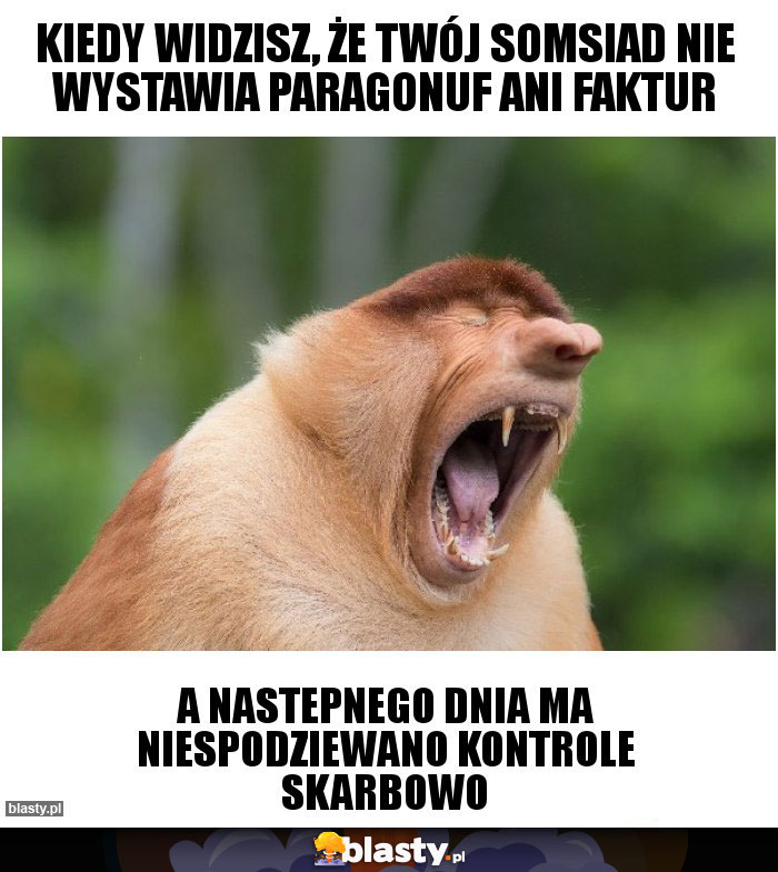 Kiedy widzisz, że twój somsiad nie wystawia paragonuf ani faktur Kiedy widzisz, że twój somsiad nie wystawia paragonuf ani faktur