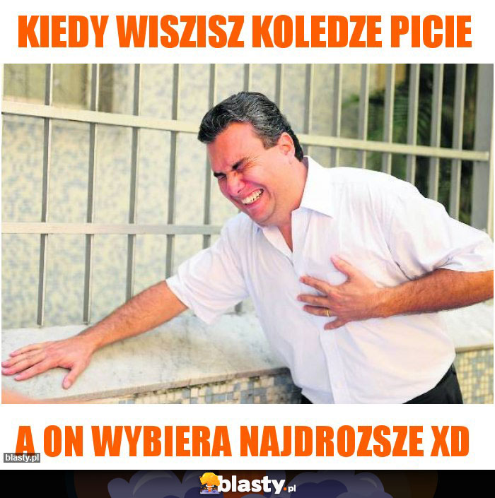 Kiedy Wiszisz koledze picie Kiedy Wiszisz koledze picie