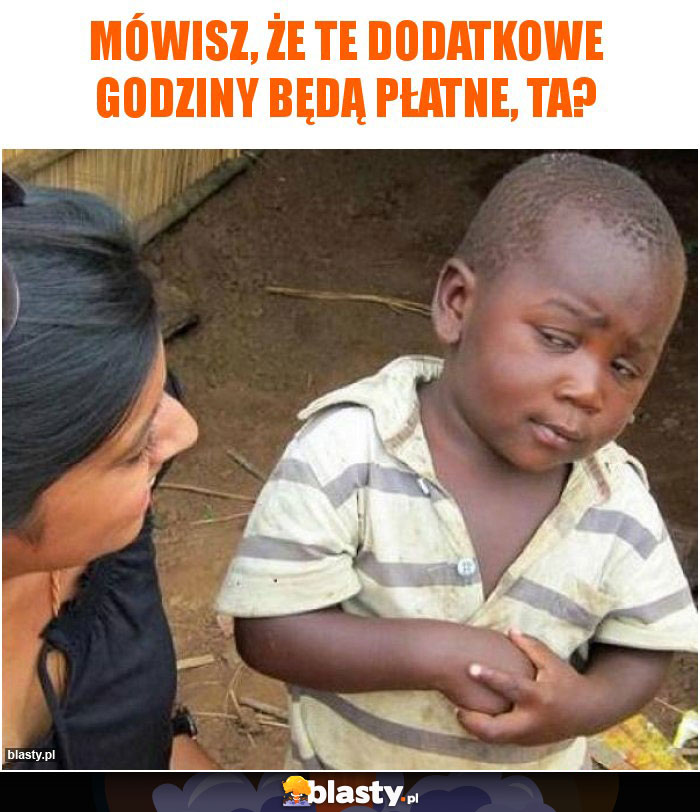 Mówisz, że te dodatkowe godziny będą płatne, ta? Mówisz, że te dodatkowe godziny będą płatne, ta?