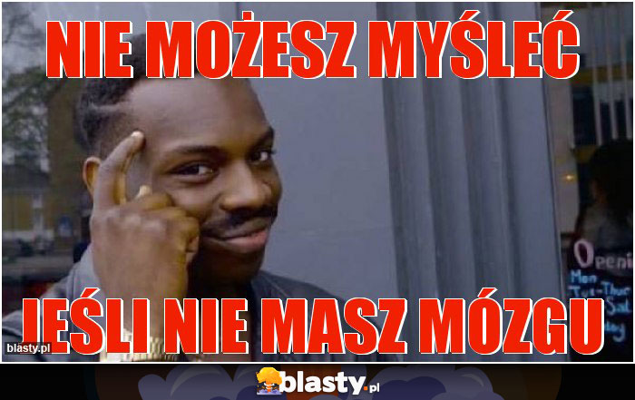 nie możesz myśleć