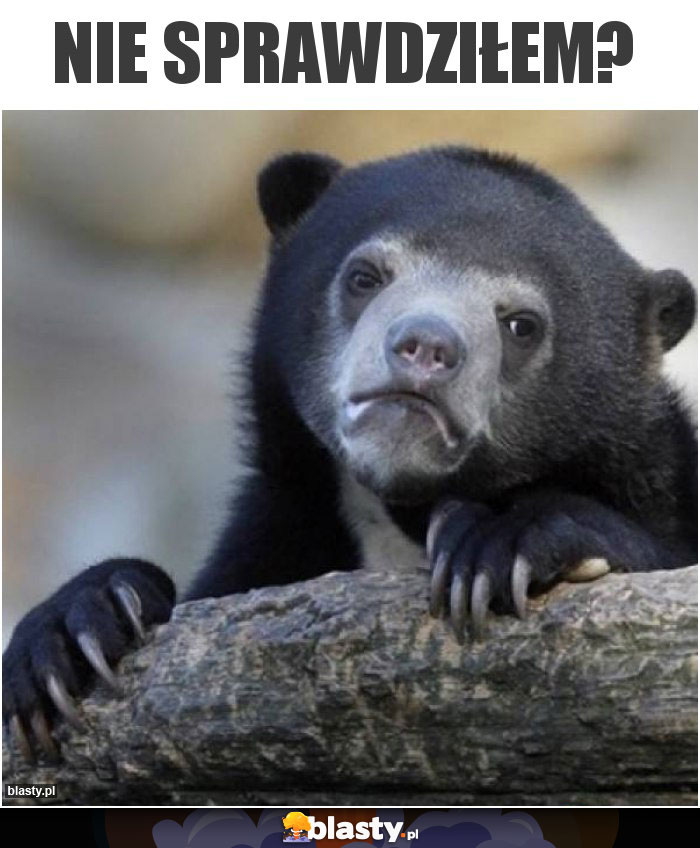 Nie sprawdziłem?