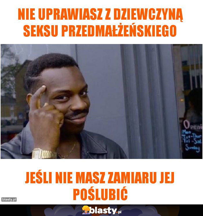 Nie uprawiasz z dziewczyną seksu przedmałżeńskiego Nie uprawiasz z dziewczyną seksu przedmałżeńskiego