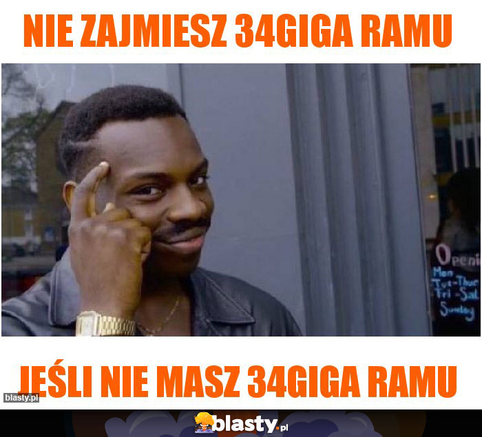 Nie zajmiesz 34giga ramu