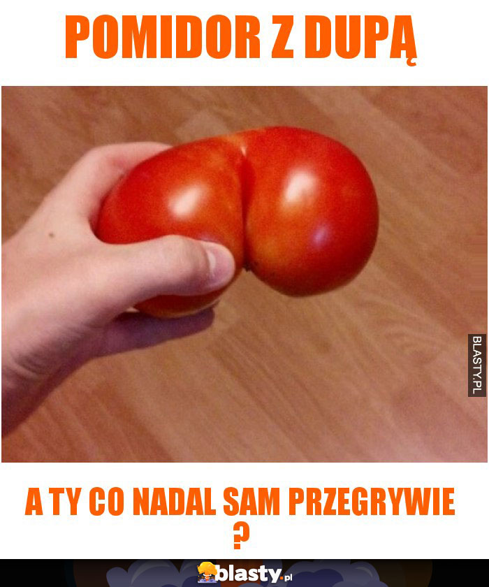 Pomidor z dupą