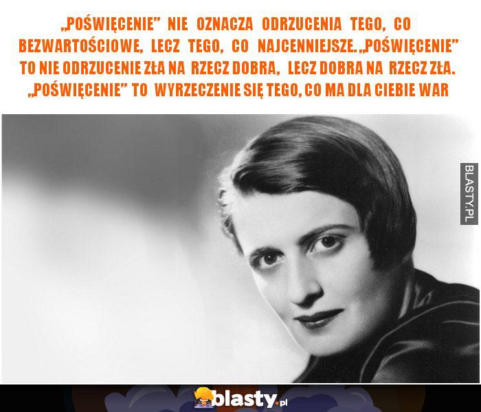 „Poświęcenie” nie oznacza odrzucenia tego, co bezwartościowe, lecz tego, co najcenniejsze. „Poświęcenie” to nie odrzucenie zła na rzecz dobra, lecz dobra na rzecz zła. „Poświęcenie” to wyrzeczenie się tego, co ma dla ciebie war „Poświęcenie” nie oznacza odrzucenia tego, co bezwartościowe, lecz tego, co najcenniejsze. „Poświęcenie” to nie odrzucenie zła na rzecz dobra, lecz dobra na rzecz zła. „Poświęcenie” to wyrzeczenie się tego, co ma dla ciebie war