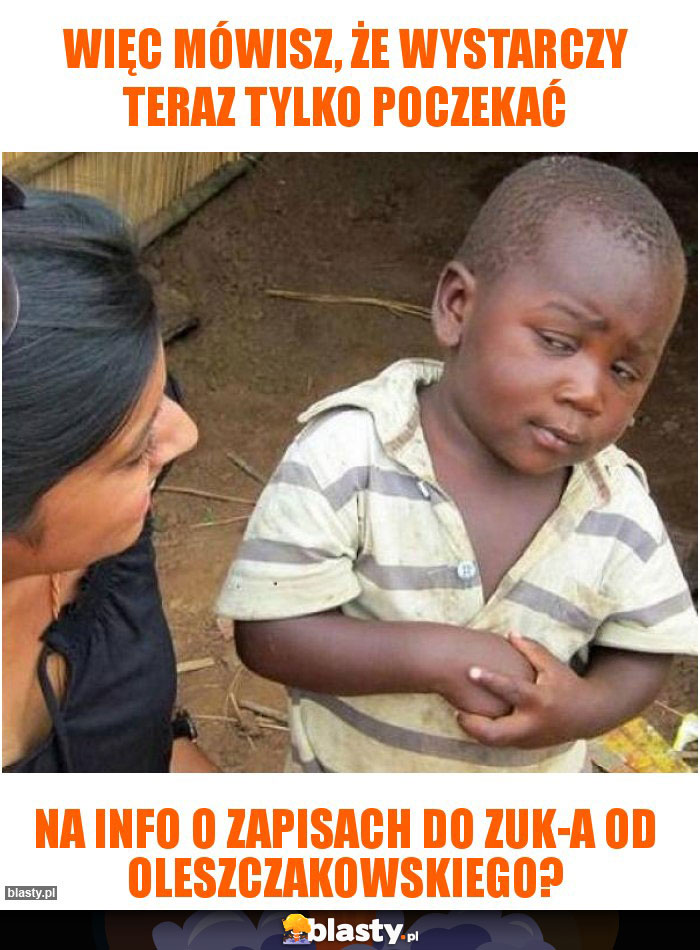 Więc mówisz, że wystarczy teraz tylko poczekać