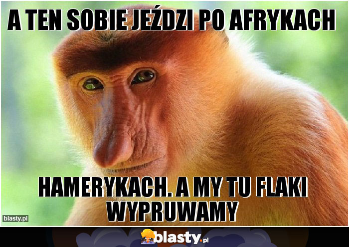 A ten sobie jeździ po Afrykach A ten sobie jeździ po Afrykach