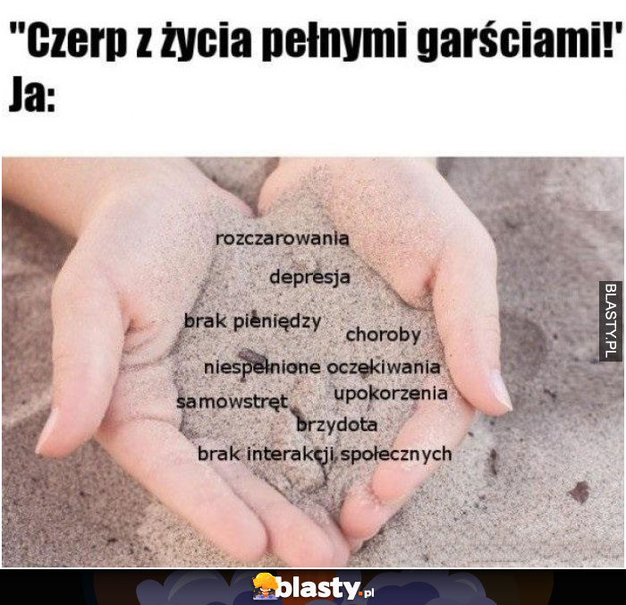 Czerp z życia pełnymi garściami