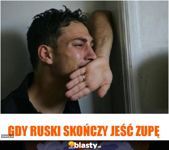Gdy Ruski skończy jeść zupę Gdy Ruski skończy jeść zupę