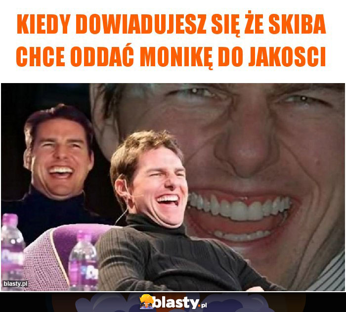 Kiedy dowiadujesz się że skiba chce oddać Monikę do jakosci Kiedy dowiadujesz się że skiba chce oddać Monikę do jakosci