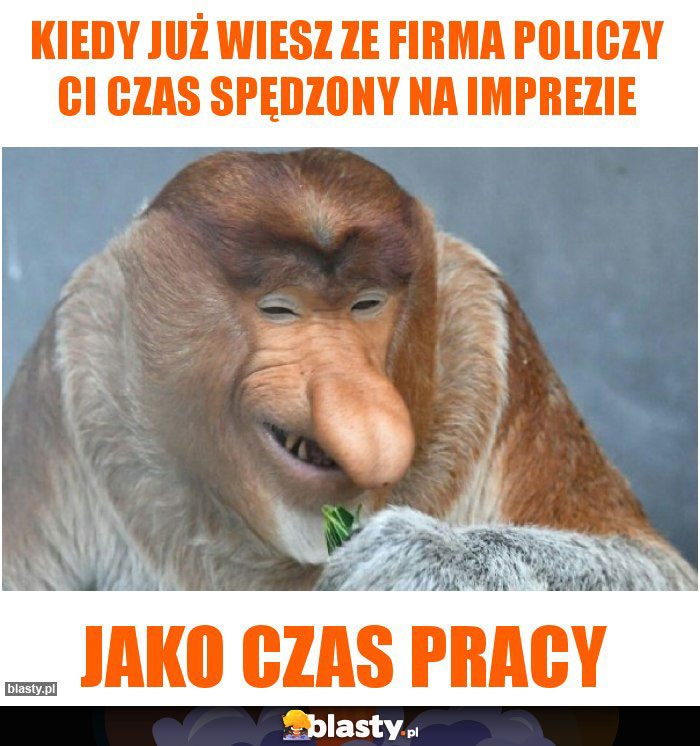 KIEDY JUŻ WIESZ ZE FIRMA POLICZY CI CZAS SPĘDZONY NA IMPREZIE KIEDY JUŻ WIESZ ZE FIRMA POLICZY CI CZAS SPĘDZONY NA IMPREZIE